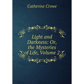

Книга Light and Darkness: or the Mysteries of Life, Volume 2