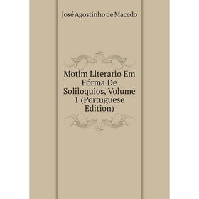 

Книга Motim Literario Em Fórma De Soliloquios, Volume 1 (Portuguese Edition)