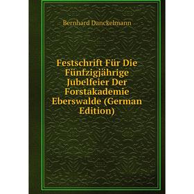 

Книга Festschrift Für Die Fünfzigjährige Jubelfeier Der Forstakademie Eberswalde (German Edition)