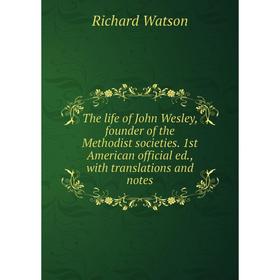 

Книга The life of John Wesley, founder of the Methodist societies. 1st American official ed., with translations and notes