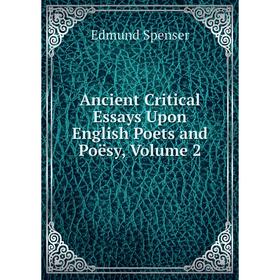 

Книга Ancient Critical Essays Upon English Poets and Poësy, Volume 2