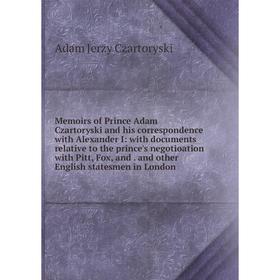 

Книга Memoirs of Prince Adam Czartoryski and his correspondence with Alexander I: with documents relative to the prince's negotioation with Pitt, Fox