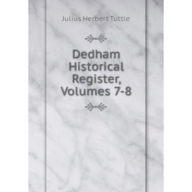

Книга Dedham Historical Register, Volumes 7-8