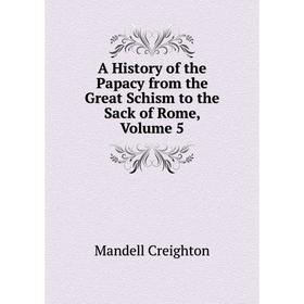 

Книга A History of the Papacy from the Great Schism to the Sack of Rome, Volume 5