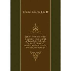

Книга Letters from the North of Europe: or a Journal of Travels in Holland, Denmark, Norway, Sweden, Finland, Russia, Prussia, and Saxony