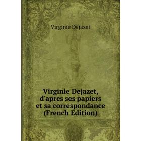 

Книга Virginie Dejazet, d'apres ses papiers et sa correspondance (French Edition)