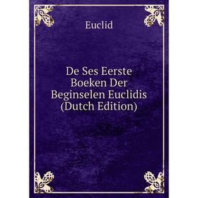 

Книга De Ses Eerste Boeken Der Beginselen Euclidis (Dutch Edition)