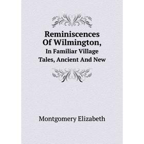 

Книга Reminiscences Of Wilmington, In Familiar Village Tales, Ancient And New