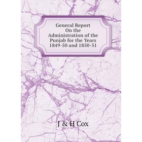 

Книга General Report On the Administration of the Punjab for the Years 1849-50 and 1850-51