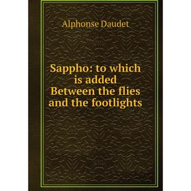 

Книга Sappho: to which is added Between the flies and the footlights