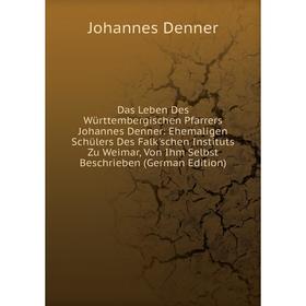 

Книга Das Leben Des Württembergischen Pfarrers Johannes Denner: Ehemaligen Schülers Des Falk'schen Instituts Zu Weimar, Von Ihm Selbst Beschrieben