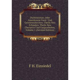 

Книга Dschinnistan, Oder Auserlesene Feen- Und Geistermährchen: Theils Neu Erfunden, Theils Neu Übersetzt Und Umgearbeitet, Volume 1 (German Edition)