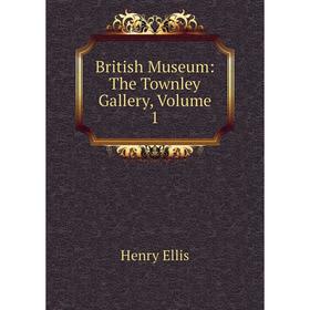 

Книга British Museum: The Townley Gallery, Volume 1