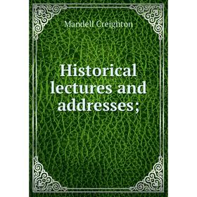 

Книга Historical lectures and addresses