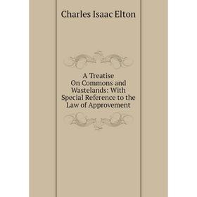 

Книга A Treatise On Commons and Wastelands: With Special Reference to the Law of Approvement