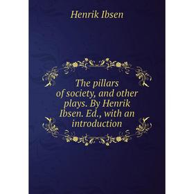 

Книга The pillars of society, and other plays. By Henrik Ibsen. Ed., with an introduction