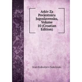 

Книга Arkiv Za Povjestnicu Jugoslavensku, Volume 10 (Croatian Edition)