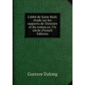 

Книга L'abbé de Saint-Réal; étude sur les rapports de l'histoire et du roman au 17e siècle