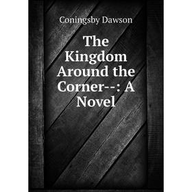 

Книга The Kingdom Around the Corner--: A Novel