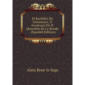 

Книга El Bachiller De Salamanca, Ó Aventuras De D. Querubin De La Ronda. (Spanish Edition)