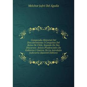 

Книга Compendio Historial Del Descubrimiento I Conquista Del Reino De Chile, Seguido De Dos Discursos