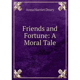 

Книга Friends and Fortune: A Moral Tale