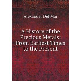 

Книга A History of the Precious Metals: From Earliest Times to the Present