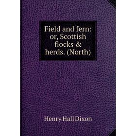 

Книга Field and fern: or, Scottish flocks & herds. (North)