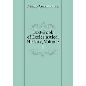 

Книга Text-Book of Ecclesiastical History, Volume 1
