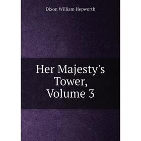 

Книга Her Majesty's Tower, Volume 3