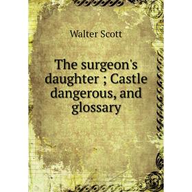 

Книга The surgeon's daughter; Castle dangerous, and glossary
