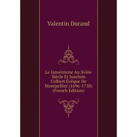 

Книга Le Jansénisme Au Xviiie Siècle Et Joachim Colbert Évêque De Montpellier (1696-1738)