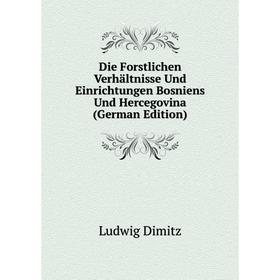 

Книга Die Forstlichen Verhältnisse Und Einrichtungen Bosniens Und Hercegovina (German Edition)