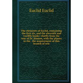 

Книга The elements of Euclid, containing the first six, and the eleventh and twelfth books