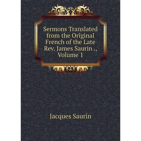 

Книга Sermons Translated from the Original French of the Late Rev. James Saurin., Volume 1