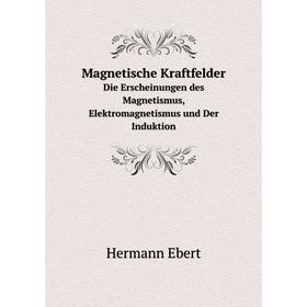 

Книга Magnetische KraftfelderDie Erscheinungen des Magnetismus, Elektromagnetismus und Der Induktion