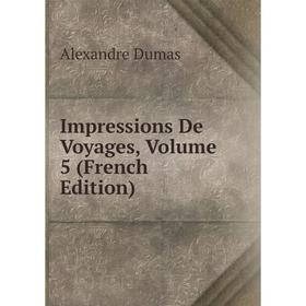 

Книга Impressions De Voyages, Volume 5 (French Edition)