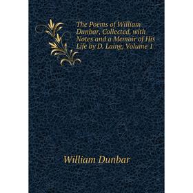 

Книга The Poems of William Dunbar, Collected, with Notes and a Memoir of His Life by D. Laing, Volume 1