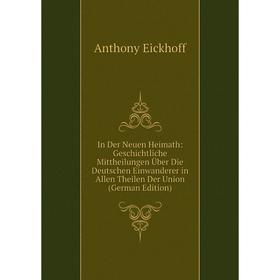 

Книга In Der Neuen Heimath: Geschichtliche Mittheilungen Über Die Deutschen Einwanderer in Allen Theilen Der Union (German Edition)