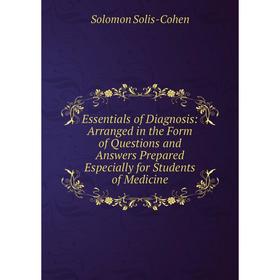 

Книга Essentials of Diagnosis: Arranged in the Form of Questions and Answers Prepared Especially for Students of Medicine