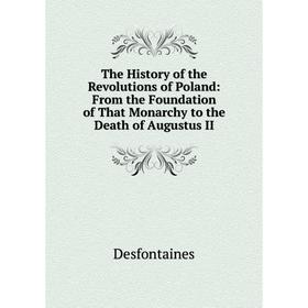 

Книга The History of the Revolutions of Poland: From the Foundation of That Monarchy to the Death of Augustus II