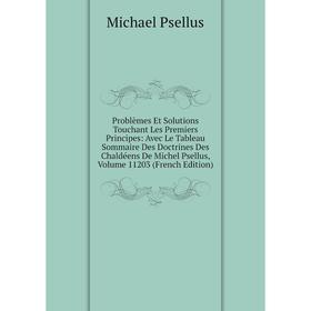 

Книга Problèmes Et Solutions Touchant Les Premiers Principes: Avec Le Tableau Sommaire Des Doctrines Des Chaldéens De Michel Psellus, Vol 11203