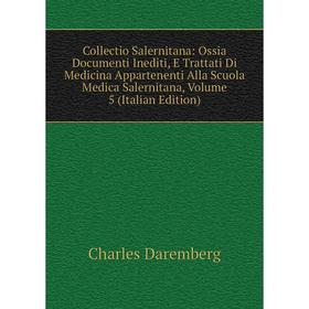 

Книга Collectio Salernitana: Ossia Documenti Inediti, E Trattati Di Medicina Appartenenti Alla Scuola Medica Salernitana, Volume 5 (Italian Edition)