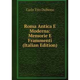 

Книга Roma Antica E Moderna: Memorie E Frammenti (Italian Edition)