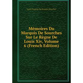 

Книга Mémoires Du Marquis De Sourches Sur Le Règne De Louis Xiv, Volume 6