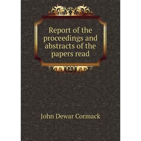 

Книга Report of the proceedings and abstracts of the papers read