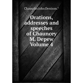 

Книга Orations, addresses and speeches of Chauncey M Depew Volume 4