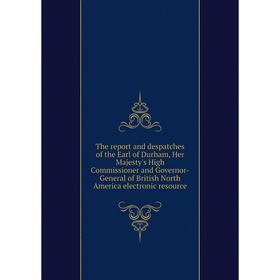 

Книга The report and despatches of the Earl of Durham, Her Majesty's High Commissioner and Governor-General of British North America electronic resour
