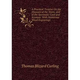 

Книга A Practical Treatise On the Diseases of the Testis, and of the Spermatic Cord and Scrotum: With Numerous Wood Engravings