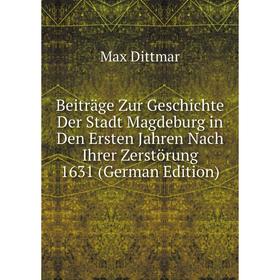

Книга Beiträge Zur Geschichte Der Stadt Magdeburg in Den Ersten Jahren Nach Ihrer Zerstörung 1631 (German Edition)